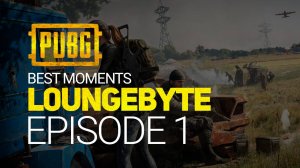 PUBG. LoungeByte. Episode 1