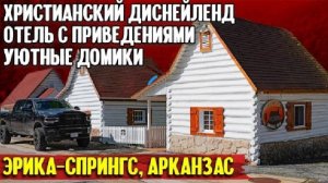 Христианский диснейленд, отель с привидениями, уютные домики Эрика-Спрингс, Арканзас