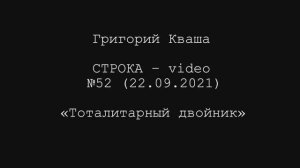 Григорий Кваша. Строка-video №52 (2021.09.22)
Тоталитарный двойник