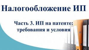 Курс Налоги и учет ИП. Часть 3 - ИП на патенте: требования и условия