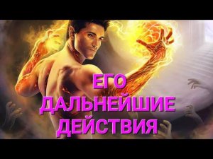 ЕГО ДАЛЬНЕЙШИЕ ДЕЙСТВИЯ. ТАРО РАСКЛАД. #таро #тароотношения #тароонлайн #тарорасклад #егодействия