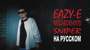 Eazy-E - Neighbourhood Sniper КАВЕР НА РУССКОМ