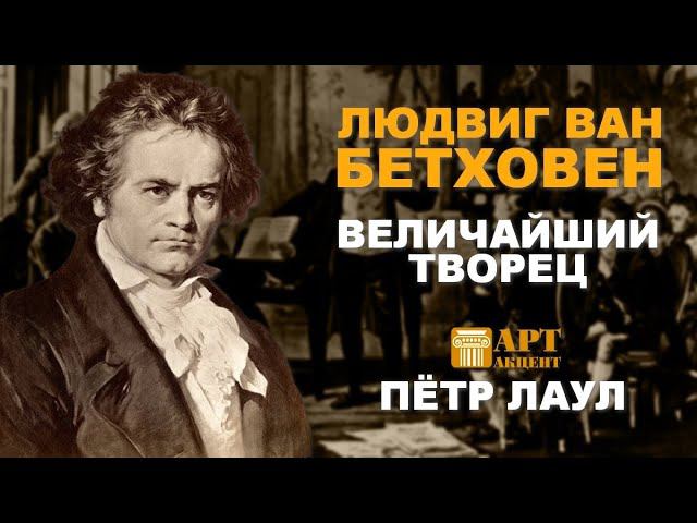 ПЁТР ЛАУЛ. Людвиг ван Бетховен - величайший творец #АртАкцент#лекториум_АртАкцент