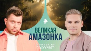 Великая Амазонка —  Невероятно интересные истории (18.09.2024)