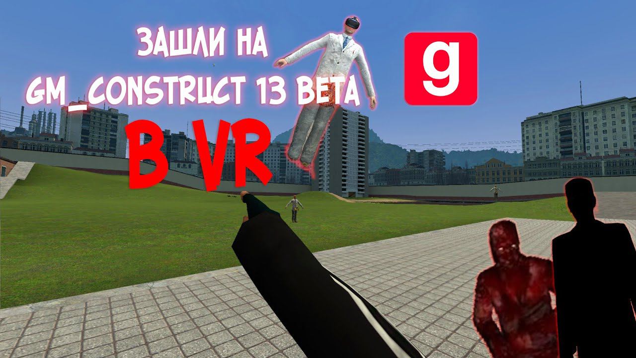 Играем В VR на gm_construct 13 beta ( Там происходит нечто страшное) смотреть онлайн
