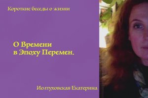 О Времени в Эпоху Перемен. Цитата из урока  «Приметы Нового Времени». Екатерина Иолтуховская.