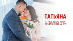 Татьяна 43, вышла замуж и родила первенца в 40