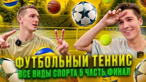 ФУТБОЛЬНЫЙ ТЕННИС ВСЕ ВИДЫ СПОРТА 5 ЧАСТЬ ФИНАЛ