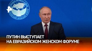 Владимир Путин выступает в Санкт-Петербурге на Евразийском женском форуме