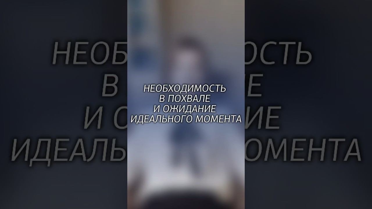 Необходимость в похвале и ожидание идеального момента