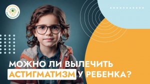 Как остановить астигматизм у детей - инструкция от врача