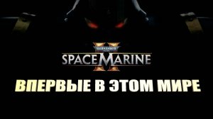 Warhammer 40,000: Space Marine 2 - Впервые в этом мире!