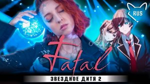 FATAL - [Звездное дитя 2 | Oshi No Ko | FULL OP ] русский кавер от Tanri