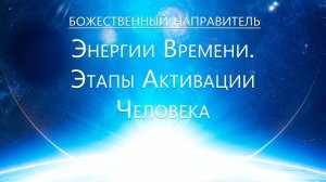 Божественный Направитель - Энергии Времени. Этапы Активизации человека