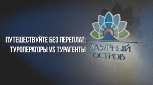 Путешествуйте без переплат: туроператоры vs турагенты! ТК Лазурный Остров