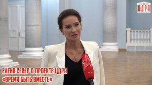 Елена Север рассказала о проекте ЦДРА "Время быть вместе"