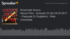 Senza Filtro - Episodio 22 del 24-03-2017 - Pasquale Di Guglielmo - Rete Universale