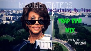 Reclaiming My Time - Dance Mix Song ft. Maxine Waters