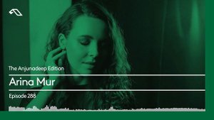 The Anjunadeep Edition 288 with Arina Mur