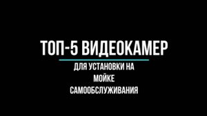 ТОП-5 ВИДЕОКАМЕР для УСТАНОВКИ на МОЙКЕ самообслуживания - Видеонаблюдение GlazGo-Video