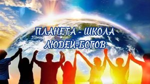 ПЛАНЕТА - ШКОЛА ЛЮДЕЙ-БОГОВ