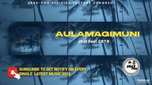 AULAMAGIMUNI - JKM Feat CBTR (PNG LATEST MUSIC)2022