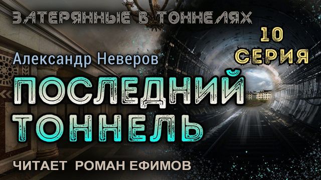 ПОСЛЕДНИЙ ТОННЕЛЬ (аудиокнига). 10 серия. ПОСТАПОКАЛИПСИС. Александр Неверов. Читает Роман Ефимов.