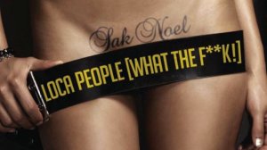 Sak Noel - Loca People (What the f**k!)