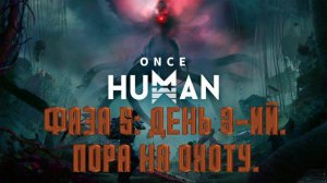 Once Human - Фаза 5: День 3-ий. Пора на охоту.