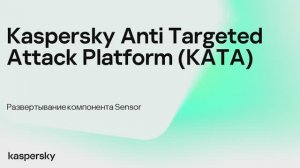 Kaspersky Anti Targeted Attack. Развертывание компонента Sensor