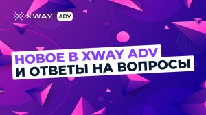 Новое в XWAY ADV и ответы на вопросы