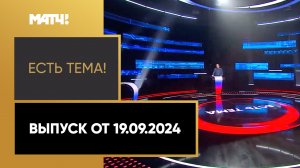 «Есть тема». Выпуск от 19.09.2024