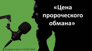 Бодрое утро 19.09 - «Цена пророческого обмана»