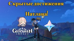 СКРЫТЫЕ ДОСТИЖЕНИЯ НАТЛАНА!!! | Genshin Impact