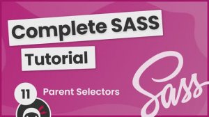 SASS Tutorial (build your own CSS library) #11 - Parent Selectors