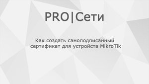 Как создать самоподписанный сертификат для устройств MikroTik