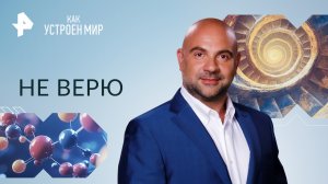 Не верю — Как устроен мир с Тимофеем Баженовым (05.09.2023)