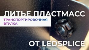 Отливка транспортировочных втулок на производстве LedSplice | Изотовление пластиковых изделий