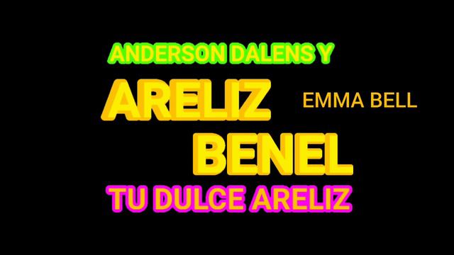 ANDERSON DALENS Y ARELIZ BENEL TU DULCE ARELIZ EMMA BELL EL HIPOCRITA