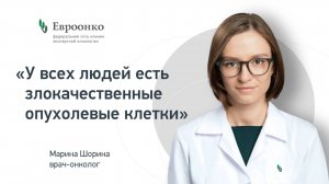 Врач-онколог Марина Шорина: «У всех людей есть злокачественные опухолевые клетки»