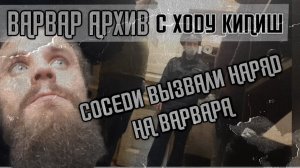 ВАРВАР АРХИВ  /  ВЪЕЗД В КОММУНАЛКУ. СОСЕДИ ВЫЗВАЛИ НАРЯД ПОЛИЦИИ