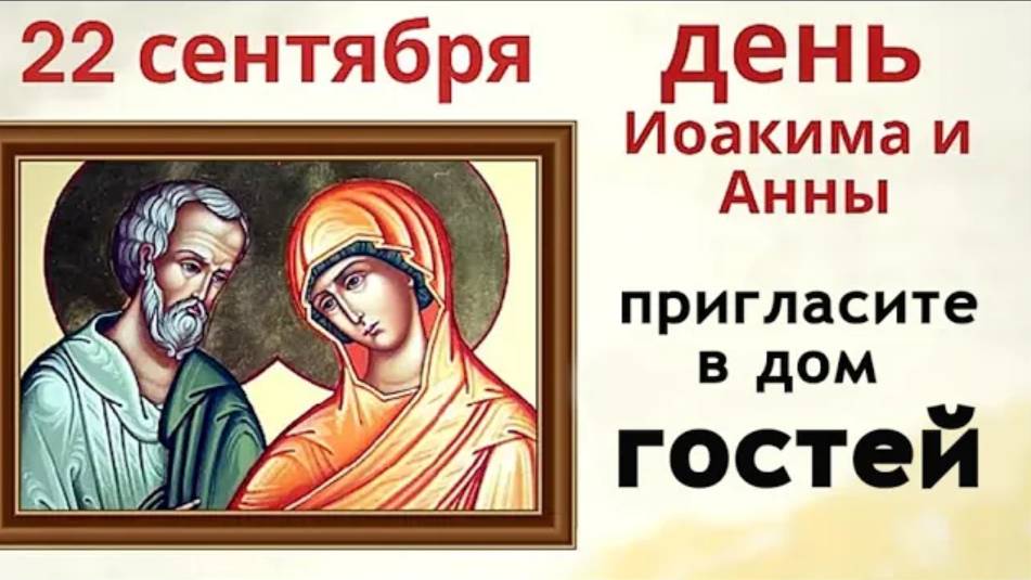 22 сентября почитают родителей Пресвятой Богородицы. Испеките сегодня пирог и позовите соседей.
