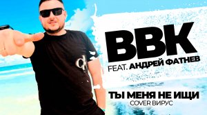 ВВК feat Андрей Фатнев - Ты меня не ищи (Cover)