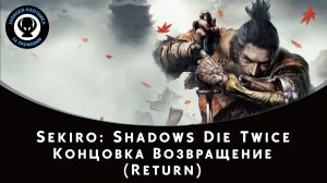 Sekiro Shadows Die Twice - Концовка "Возвращение"