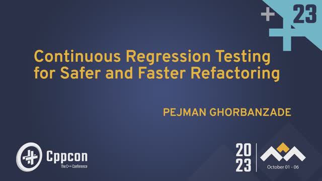 Continuous Regression Testing for Safer and Faster Refactoring in C++ - Pejman Ghorbanzade - CppCon