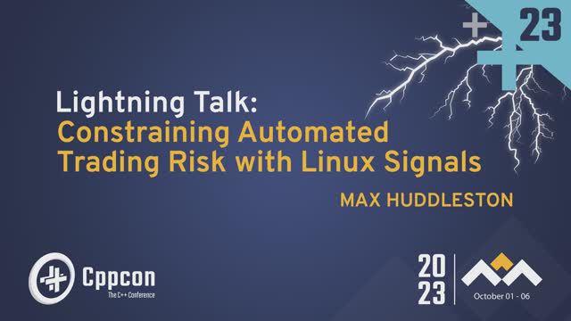 Lightning Talk: Constraining Automated Trading Risk with Linux Signals - Max Huddleston CppCon 2023