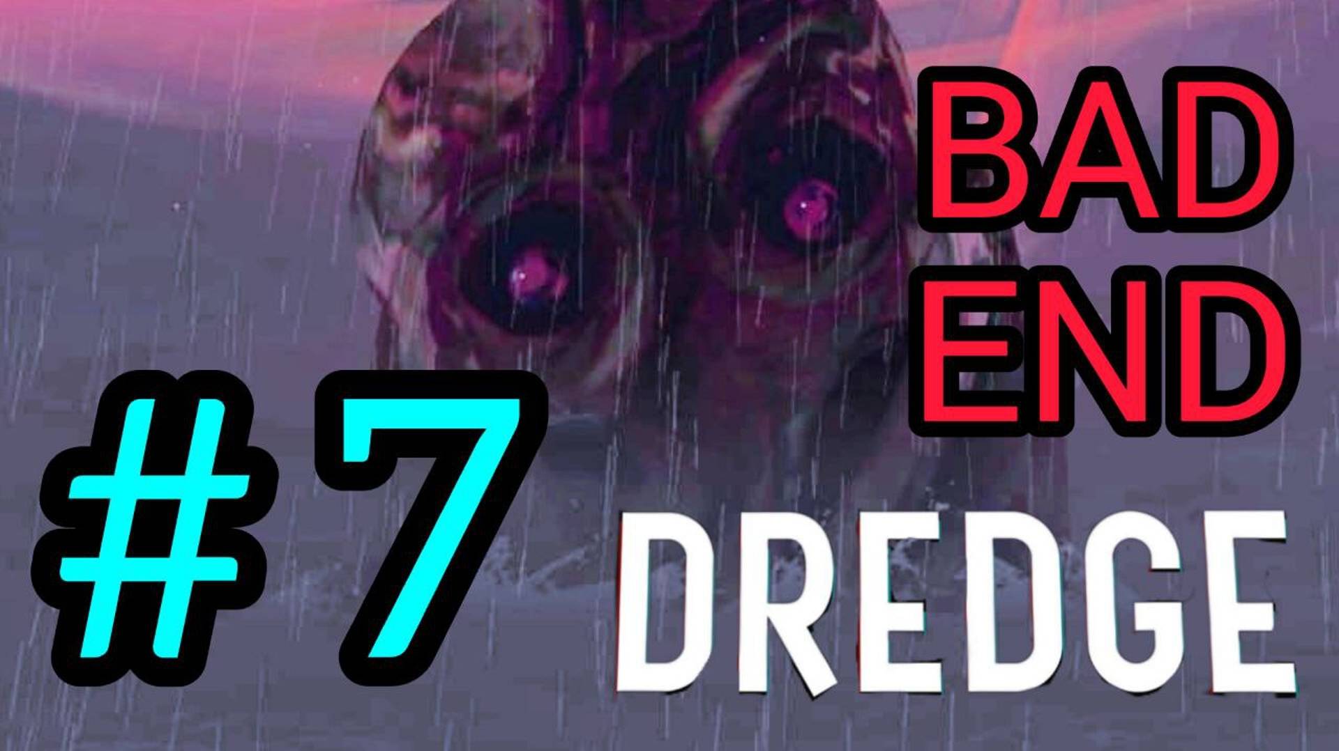 DREDGE - BAD END | PART 7