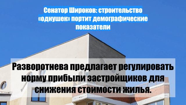 Сенатор Широков: строительство «однушек» портит демографические показатели