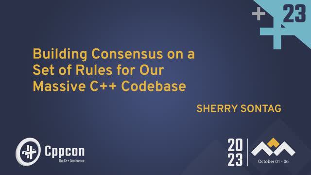 Building Consensus on a Set of Rules for Our Massive C++ Codebase - Sherry Sontag - CppCon 2023