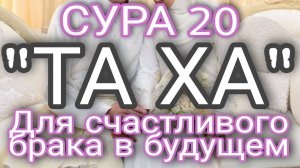 СУРА ТА ХА ЧТОБЫ БЛАГОПОЛУЧНО ЖЕНИТСЯ (ВЫЙТИ ЗАМУЖ)